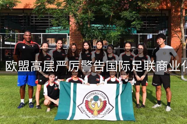 欧盟高层严厉警告国际足联商业化运作：世界杯或面临严重法律挑战